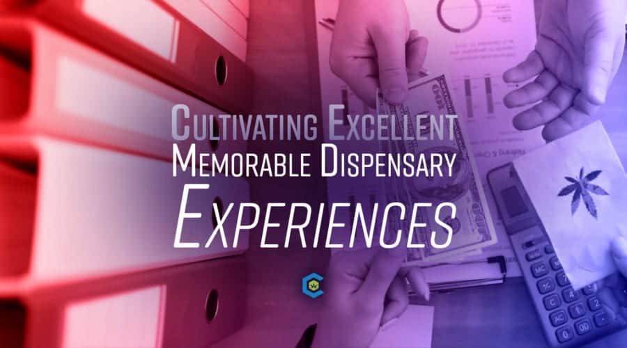 Cultivating Excellent & Memorable Dispensary Experiences