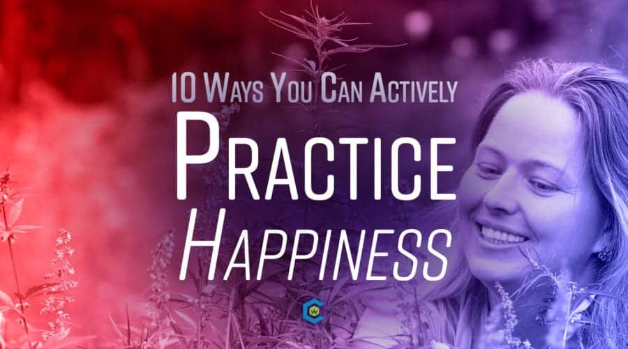 10 Ways You Can Actively Practice Happiness