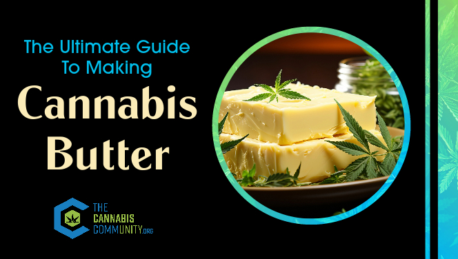 The Ultimate Guide To Making Cannabis Butter 