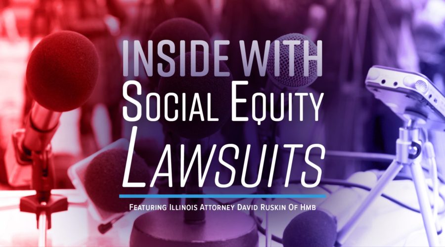 Talking Illinois Social Equity Lawsuits With Attorney David Ruskin, of HMB, Episode #8