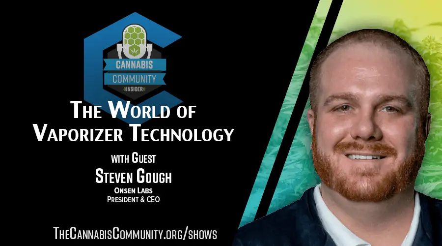 Join us this week on The Cannabis Community Insider with hosts Abraham Villegas and Penelope Hamilton as they learn about Vaporizer Technology from long-time community member Steven Gough, President and CEO of Onsen Labs.