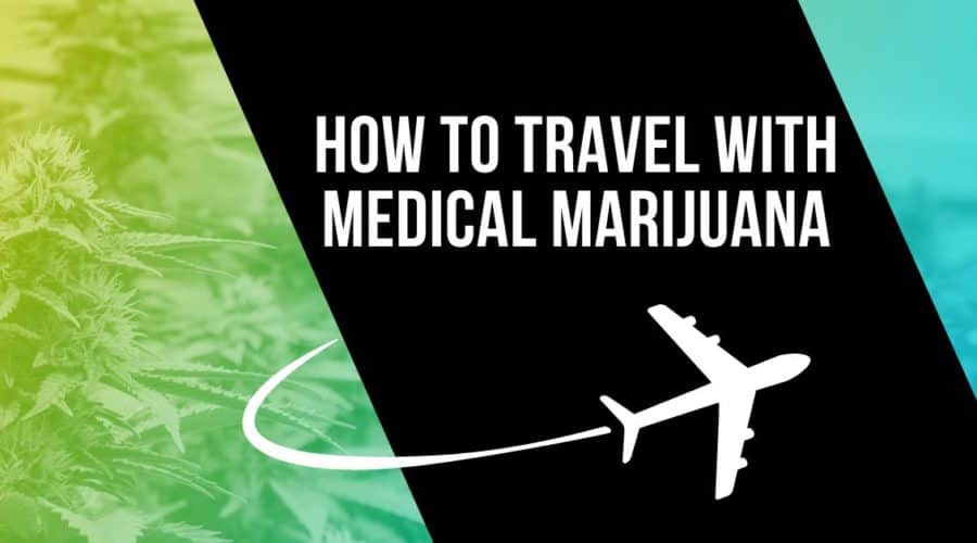 Wondering How to Travel with Medical Marijuana? Your Questions Answered￼