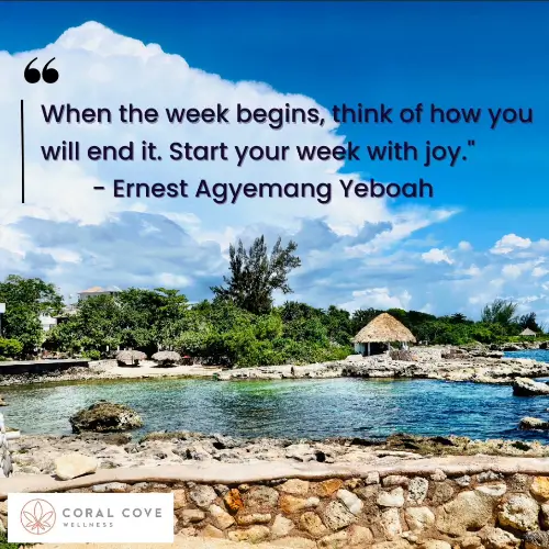 When the week begins, think of how you will end it. Start your week witjoy." -Ernest Agyemang Yeboah . Coral COve Wellness Resort in Jamaica.
