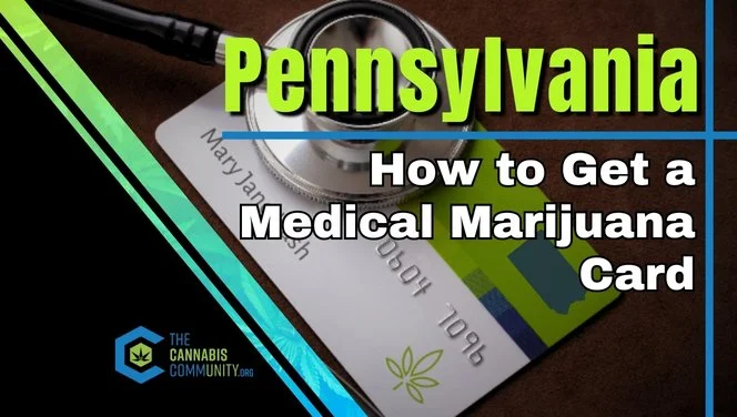 Learn how to get a Pennsylvania Medical Marijuana Card through The Cannabis Community