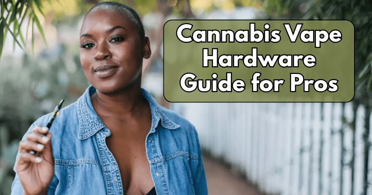 Cannabis Vape Hardware Guide for Pros: What You Need to Know