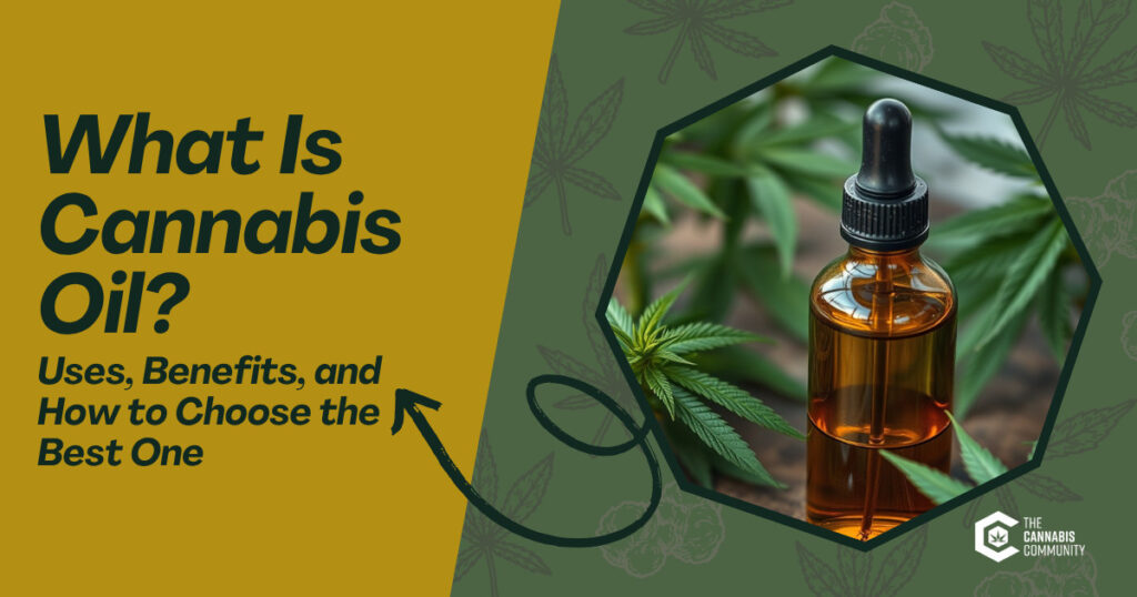 A graphic with the text “What Is Cannabis Oil? Types of Cannabis Oil, Uses, Benefits, and How to Choose the Best One.” A dropper bottle with amber liquid sits beside cannabis leaves. The Cannabis Community logo appears on a green and gold background.